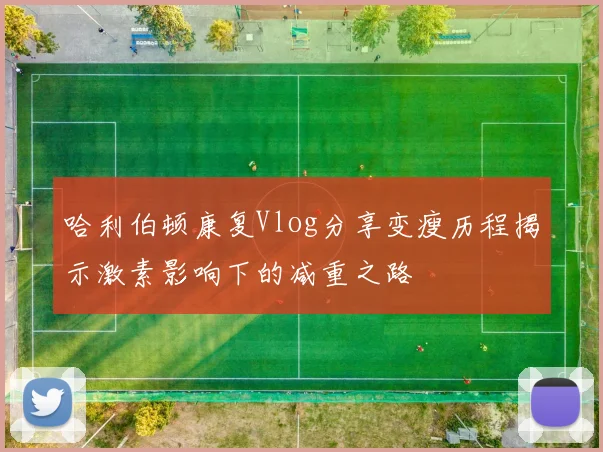 哈利伯顿康复Vlog分享变瘦历程揭示激素影响下的减重之路