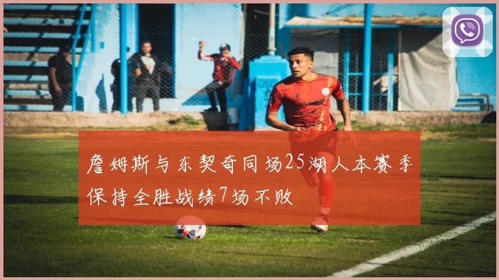 詹姆斯与东契奇同场25湖人本赛季保持全胜战绩7场不败